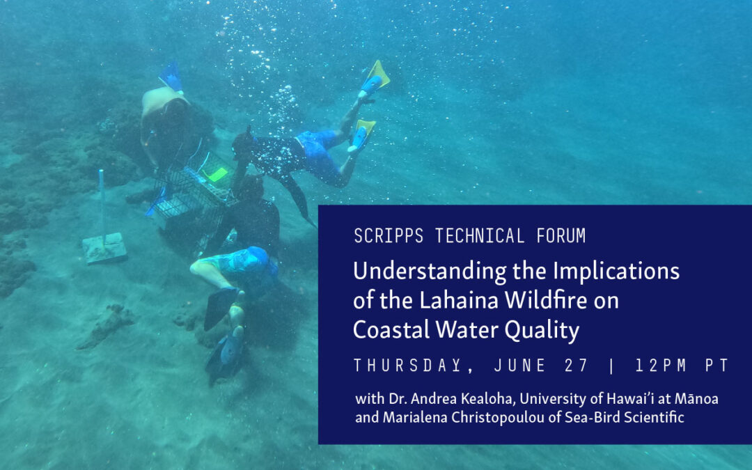Scripps Technical Forum: Understanding the Implications of the Lahaina Wildfire on Coastal Water Quality